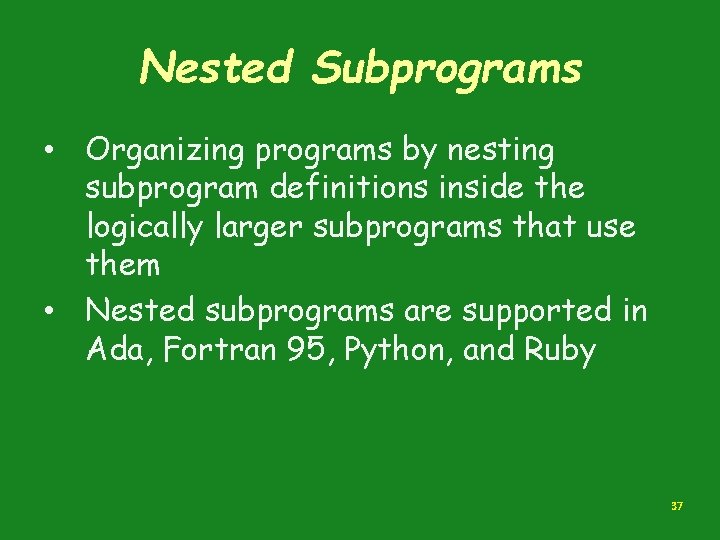 Nested Subprograms • Organizing programs by nesting subprogram definitions inside the logically larger subprograms Nested Subprograms • Organizing programs by nesting subprogram definitions inside the logically larger subprograms