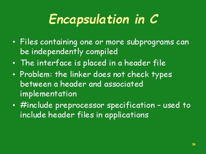 Encapsulation in C • Files containing one or more subprograms can be independently compiled Encapsulation in C • Files containing one or more subprograms can be independently compiled
