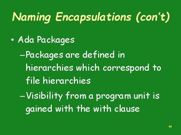 Naming Encapsulations (con’t) • Ada Packages – Packages are defined in hierarchies which correspond