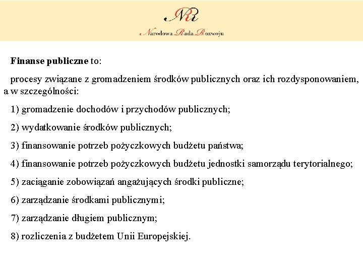 Finanse publiczne to: procesy związane z gromadzeniem środków publicznych oraz ich rozdysponowaniem, a w