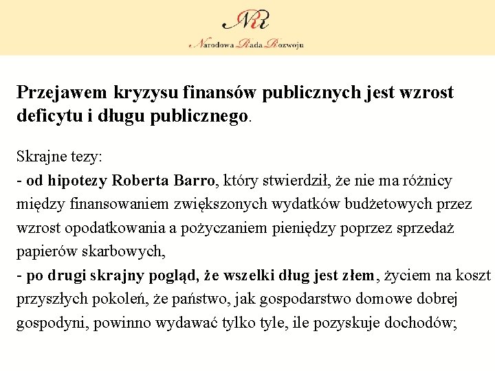 Przejawem kryzysu finansów publicznych jest wzrost deficytu i długu publicznego. Skrajne tezy: - od