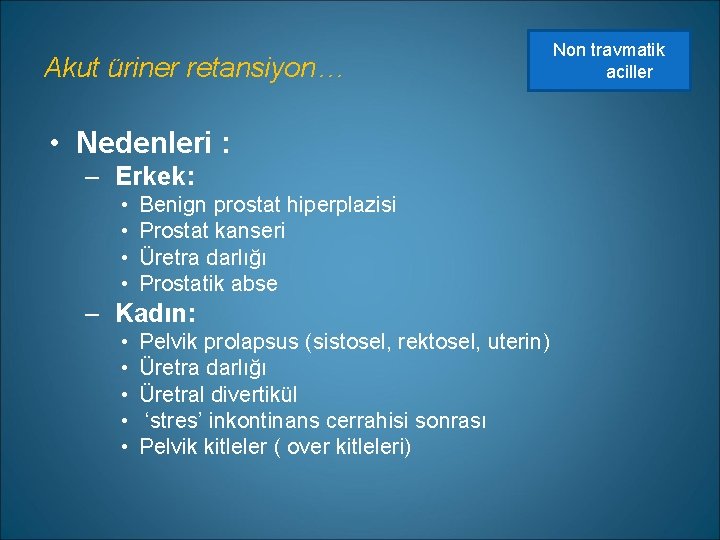 Akut üriner retansiyon… • Nedenleri : – Erkek: • • Benign prostat hiperplazisi Prostat