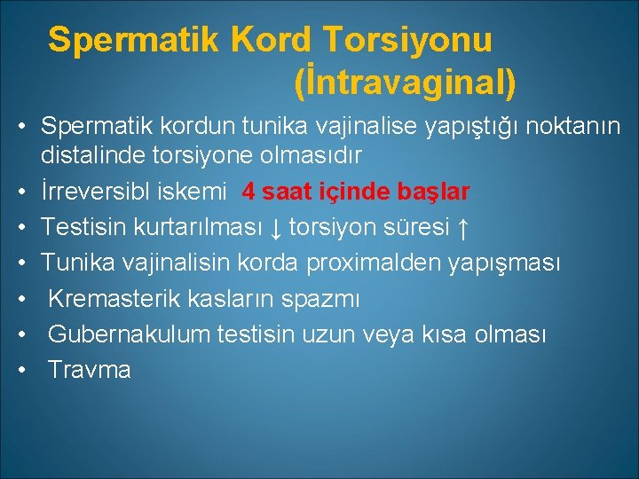 Spermatik Kord Torsiyonu (İntravaginal) • Spermatik kordun tunika vajinalise yapıştığı noktanın distalinde torsiyone olmasıdır