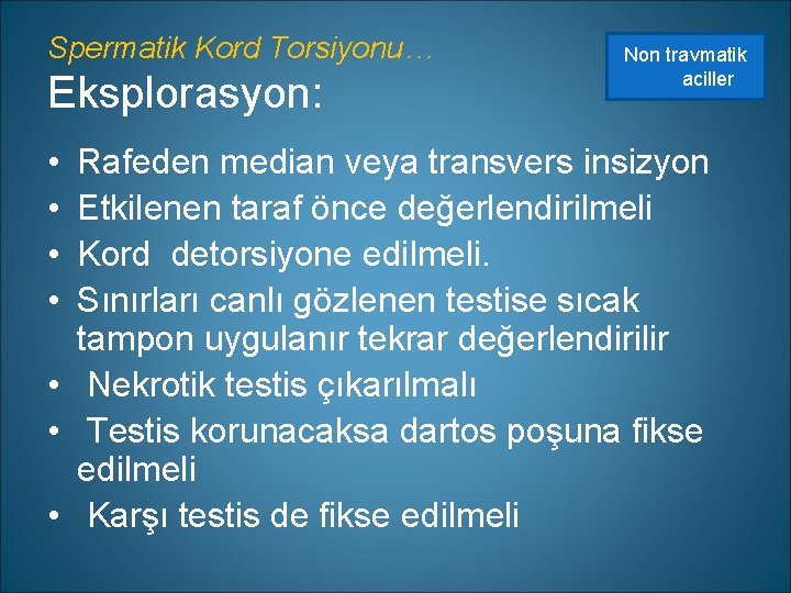 Spermatik Kord Torsiyonu… Eksplorasyon: • • Non travmatik aciller Rafeden median veya transvers insizyon