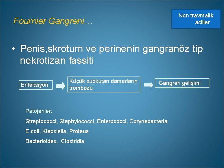 Non travmatik aciller Fournier Gangreni… • Penis, skrotum ve perinenin gangranöz tip nekrotizan fassiti