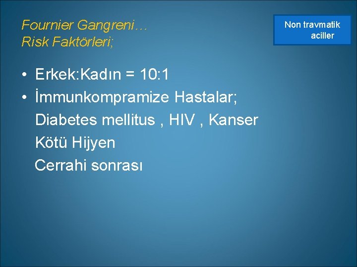 Fournier Gangreni… Risk Faktörleri; • Erkek: Kadın = 10: 1 • İmmunkompramize Hastalar; Diabetes