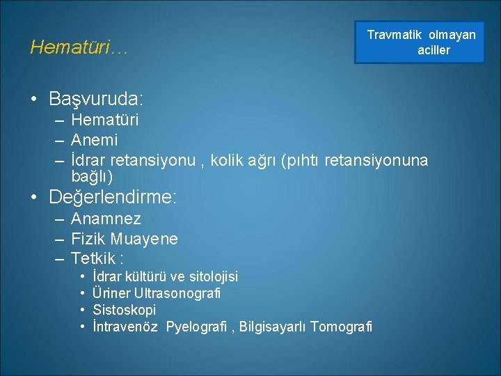 Hematüri… Travmatik olmayan aciller • Başvuruda: – Hematüri – Anemi – İdrar retansiyonu ,