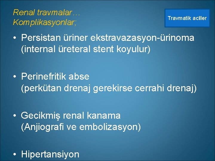 Renal travmalar… Komplikasyonlar; Travmatik aciller • Persistan üriner ekstravazasyon-ürinoma (internal üreteral stent koyulur) •