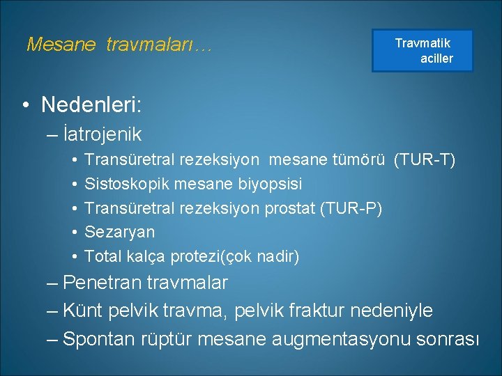 Mesane travmaları… Travmatik aciller • Nedenleri: – İatrojenik • • • Transüretral rezeksiyon mesane