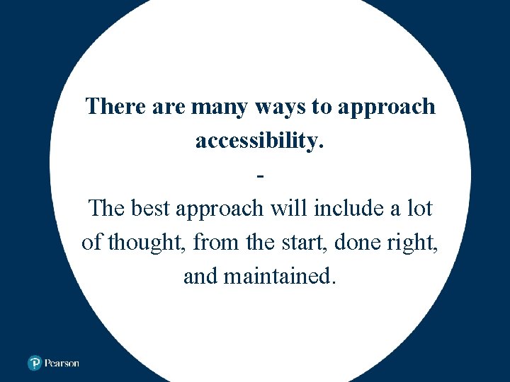 There are many ways to approach accessibility. The best approach will include a lot