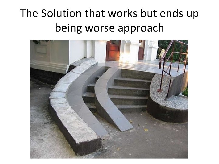 The Solution that works but ends up being worse approach 