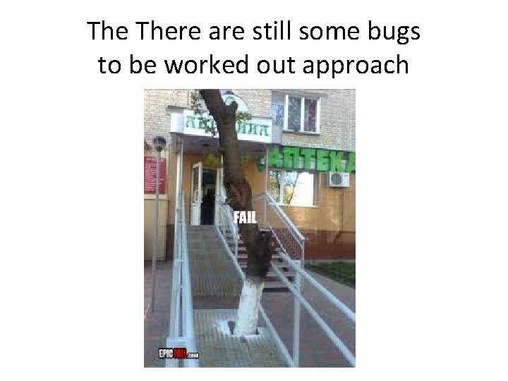 The There are still some bugs to be worked out approach 