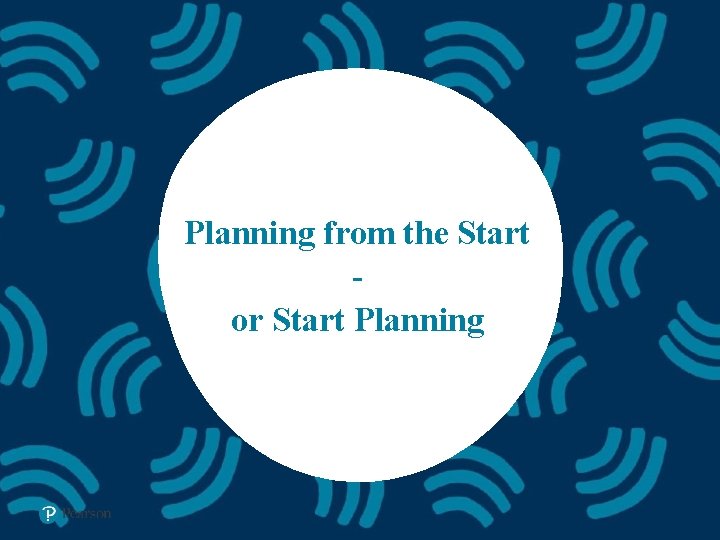 Planning from the Start or Start Planning 