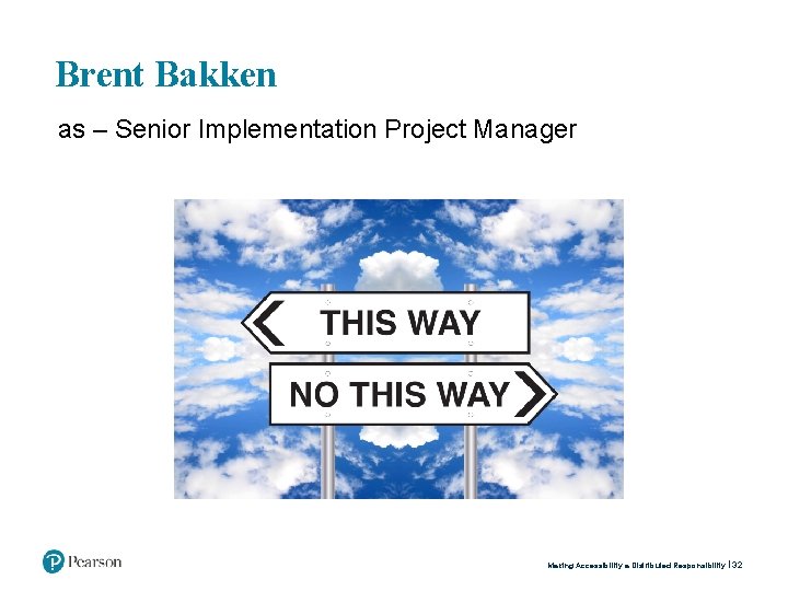 Brent Bakken as – Senior Implementation Project Manager Making Accessibility a Distributed Responsibility 32