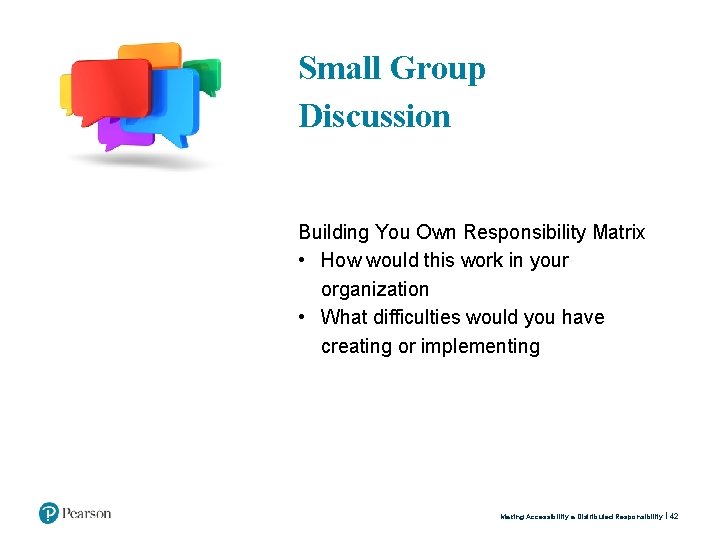 Small Group Discussion Building You Own Responsibility Matrix • How would this work in