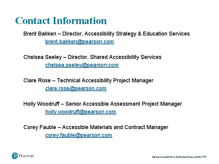Contact Information Brent Bakken – Director, Accessibility Strategy & Education Services brent. bakken@pearson. com