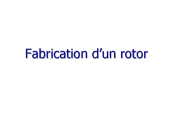 Fabrication d’un rotor 