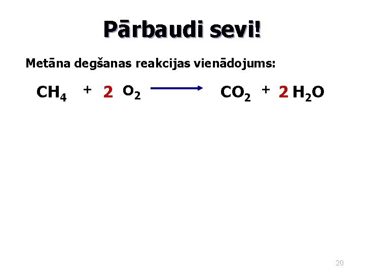 Pārbaudi sevi! Metāna degšanas reakcijas vienādojums: CH 4 + 2 O 2 CO 2
