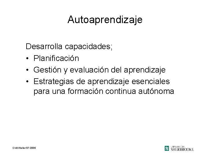 Autoaprendizaje Desarrolla capacidades; • Planificación • Gestión y evaluación del aprendizaje • Estrategias de