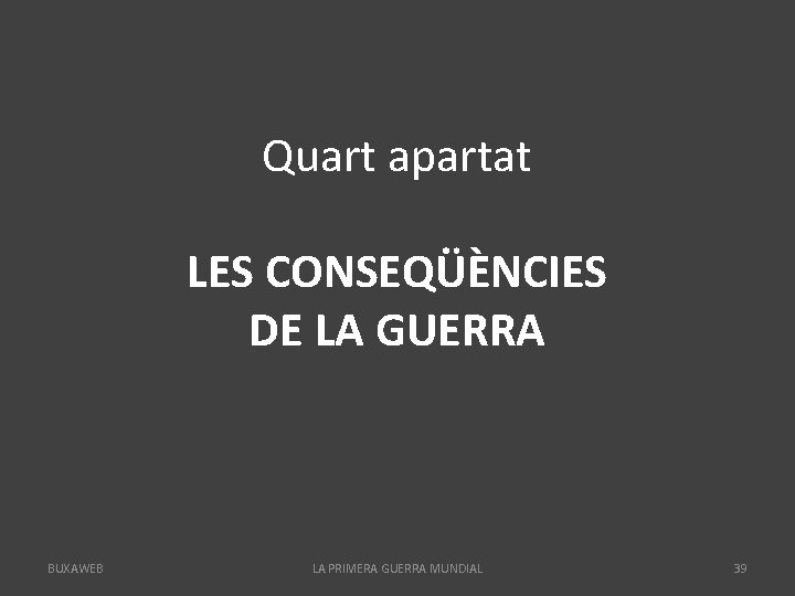 Quart apartat LES CONSEQÜÈNCIES DE LA GUERRA BUXAWEB LA PRIMERA GUERRA MUNDIAL 39 