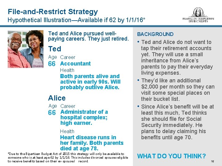 File-and-Restrict Strategy Hypothetical Illustration—Available if 62 by 1/1/16* Ted and Alice pursued wellpaying careers.