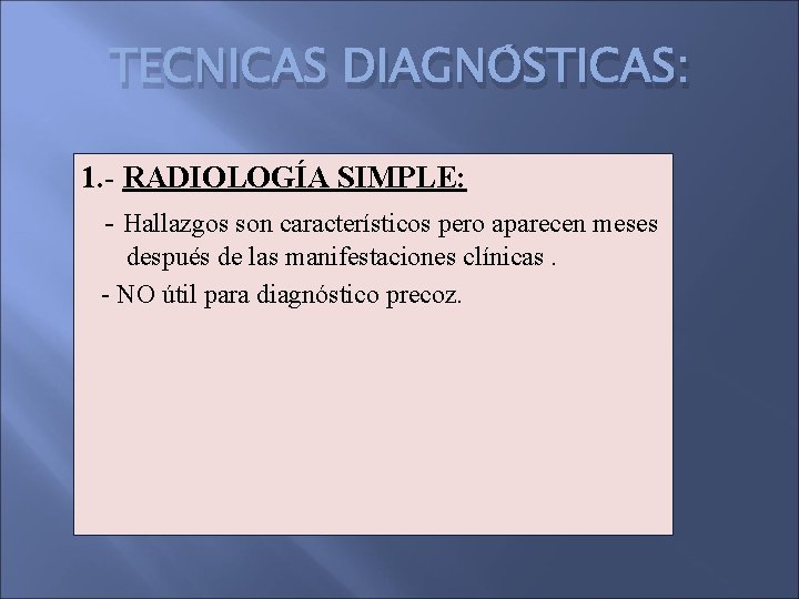 TECNICAS DIAGNÓSTICAS: 1. - RADIOLOGÍA SIMPLE: - Hallazgos son característicos pero aparecen meses después