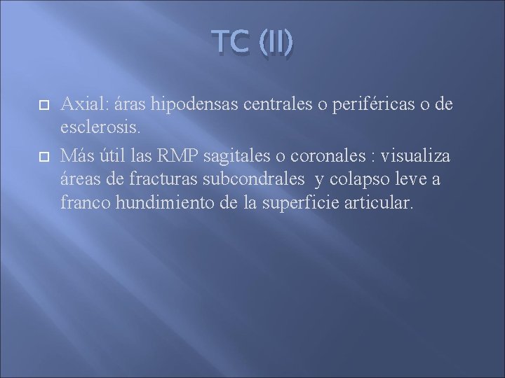 TC (II) Axial: áras hipodensas centrales o periféricas o de esclerosis. Más útil las