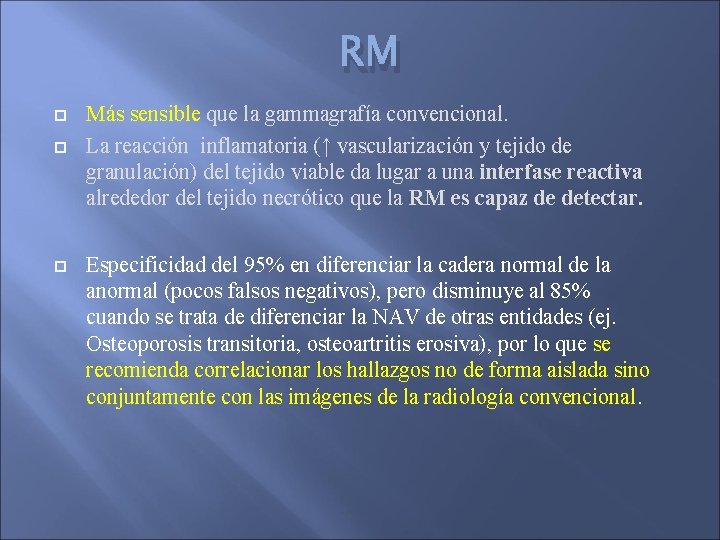 RM Más sensible que la gammagrafía convencional. La reacción inflamatoria (↑ vascularización y tejido