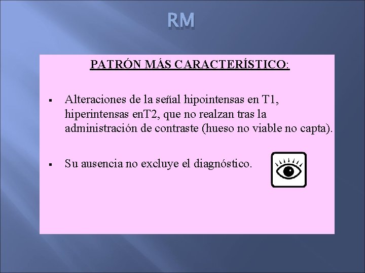 RM PATRÓN MÁS CARACTERÍSTICO: § Alteraciones de la señal hipointensas en T 1, hiperintensas
