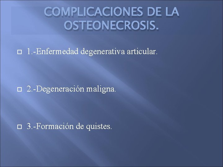 COMPLICACIONES DE LA OSTEONECROSIS. 1. -Enfermedad degenerativa articular. 2. -Degeneración maligna. 3. -Formación de