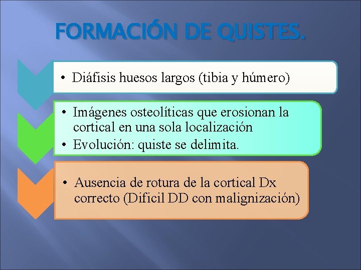 FORMACIÓN DE QUISTES. • Diáfisis huesos largos (tibia y húmero) • Imágenes osteolíticas que