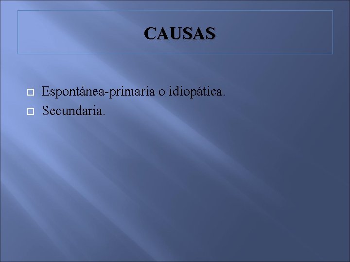 CAUSAS Espontánea-primaria o idiopática. Secundaria. 