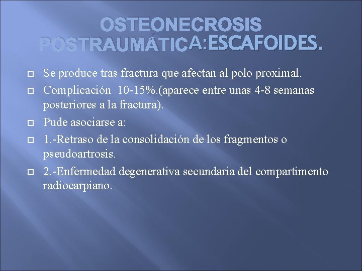 OSTEONECROSIS A: ESCAFOIDES. POSTRAUMÁTICA: Se produce tras fractura que afectan al polo proximal. Complicación