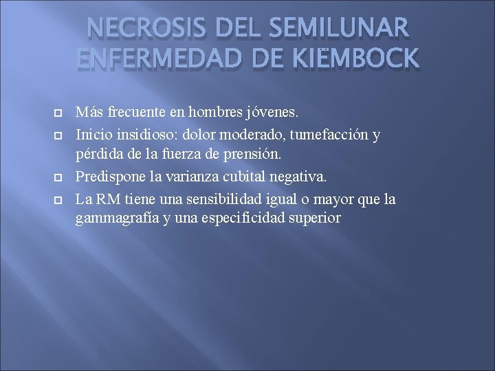 NECROSIS DEL SEMILUNAR ENFERMEDAD DE KIËMBOCK Más frecuente en hombres jóvenes. Inicio insidioso: dolor
