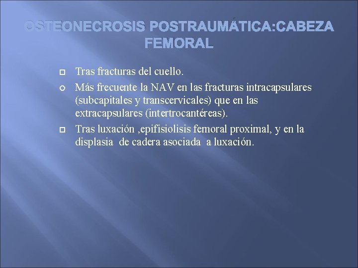 OSTEONECROSIS POSTRAUMÁTICA: CABEZA FEMORAL Tras fracturas del cuello. Más frecuente la NAV en las