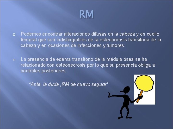 RM Podemos encontrar alteraciones difusas en la cabeza y en cuello femoral que son