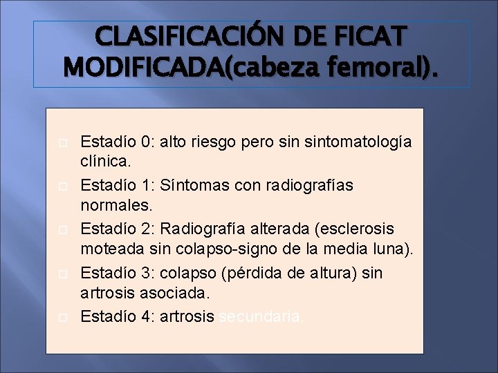 CLASIFICACIÓN DE FICAT MODIFICADA(cabeza femoral). Estadío 0: alto riesgo pero sintomatología clínica. Estadío 1:
