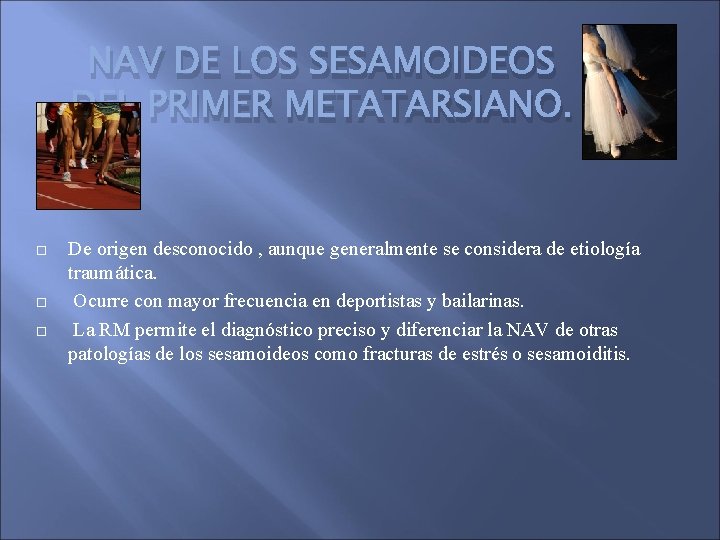 NAV DE LOS SESAMOIDEOS DEL PRIMER METATARSIANO. De origen desconocido , aunque generalmente se