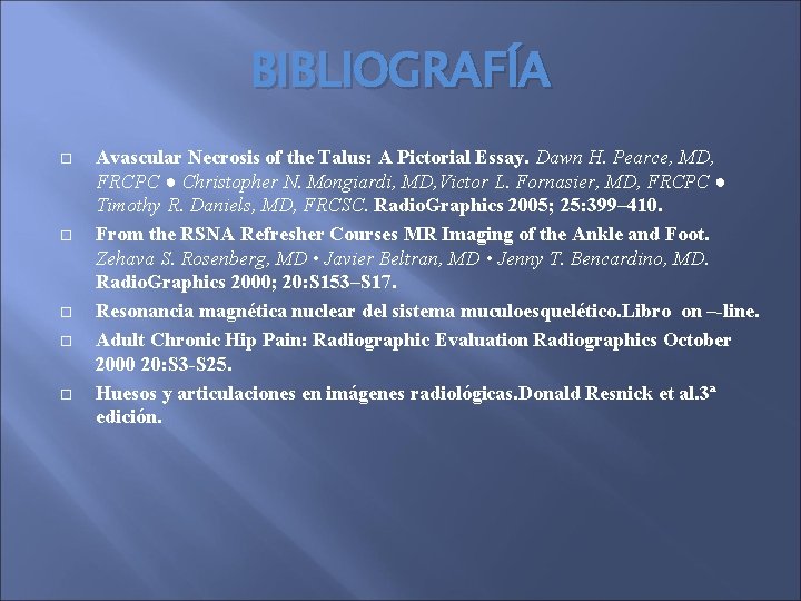 BIBLIOGRAFÍA Avascular Necrosis of the Talus: A Pictorial Essay. Dawn H. Pearce, MD, FRCPC