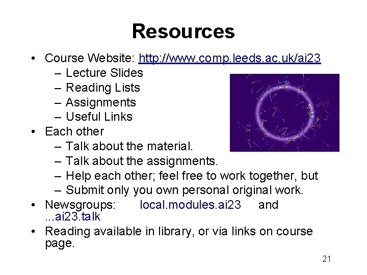 Resources • Course Website: http: //www. comp. leeds. ac. uk/ai 23 – Lecture Slides
