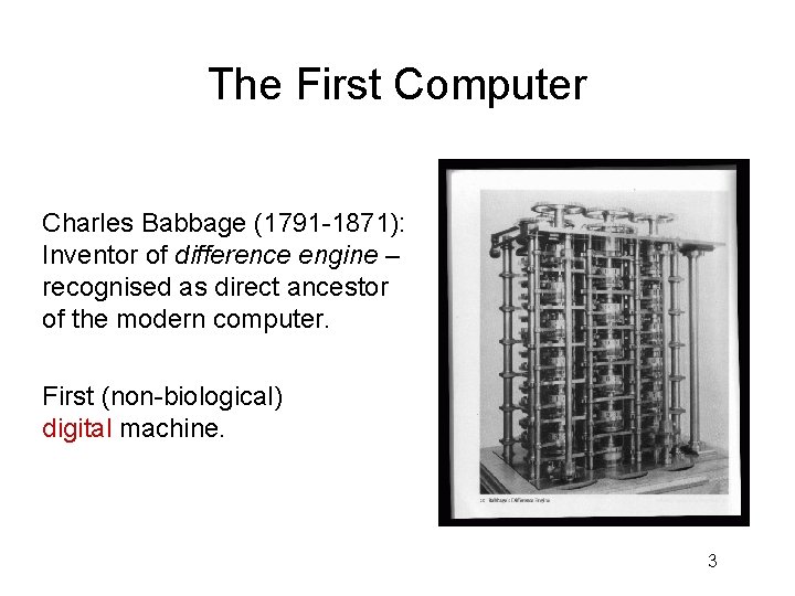 The First Computer Charles Babbage (1791 -1871): Inventor of difference engine – recognised as