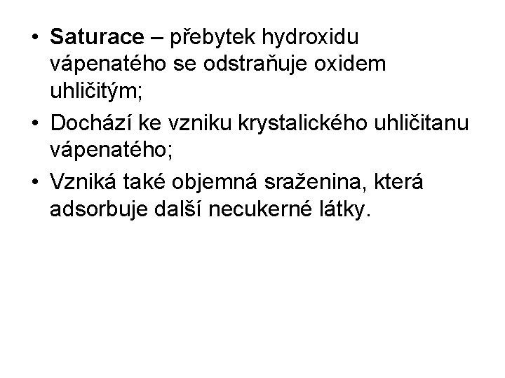  • Saturace – přebytek hydroxidu vápenatého se odstraňuje oxidem uhličitým; • Dochází ke