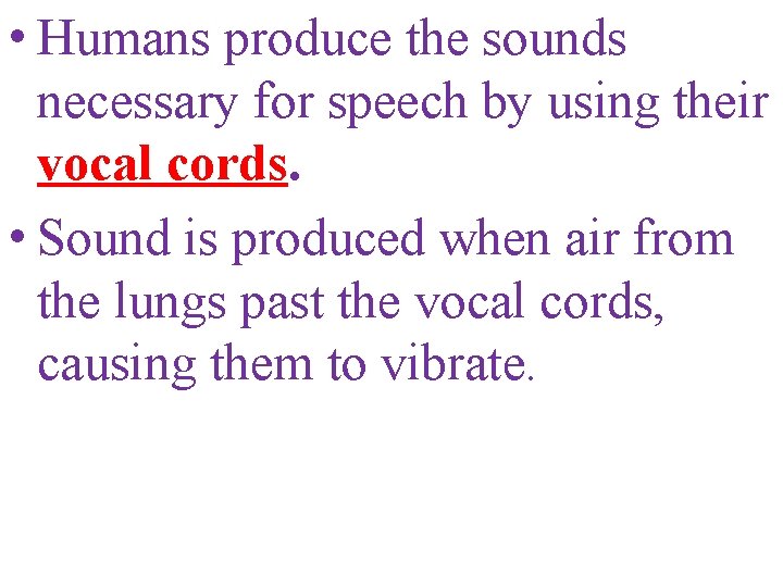  • Humans produce the sounds necessary for speech by using their vocal cords.