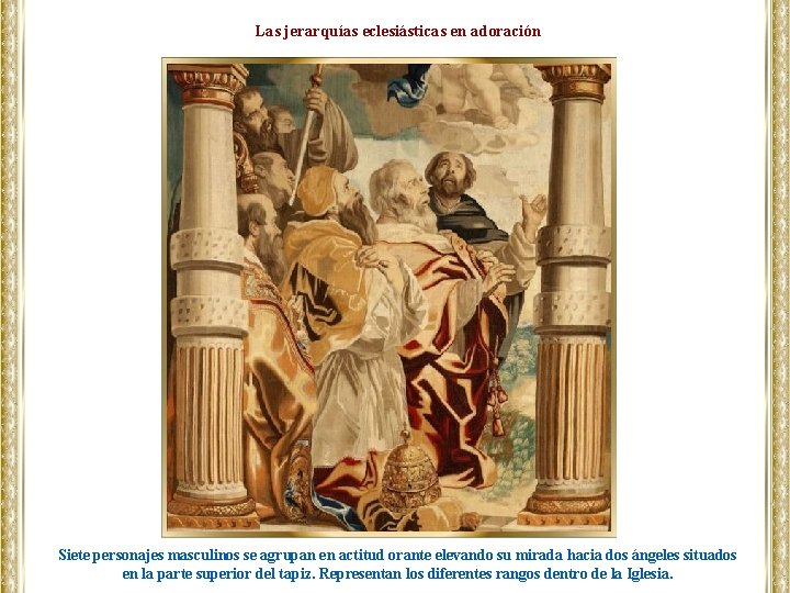 Las jerarquías eclesiásticas en adoración Siete personajes masculinos se agrupan en actitud orante elevando