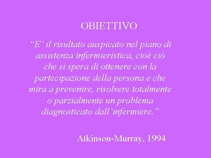 OBIETTIVO “E’ il risultato auspicato nel piano di assistenza infermieristica, cioè ciò che si