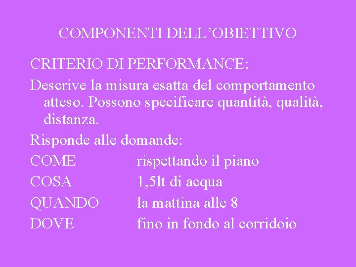 COMPONENTI DELL’OBIETTIVO CRITERIO DI PERFORMANCE: Descrive la misura esatta del comportamento atteso. Possono specificare