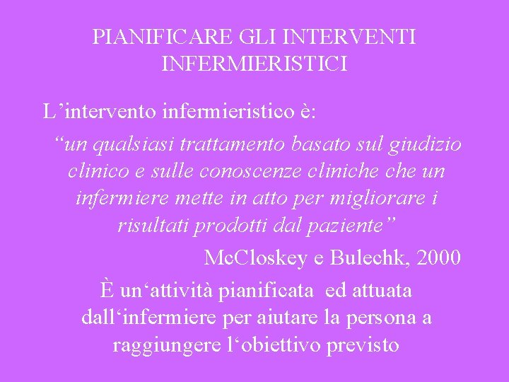 PIANIFICARE GLI INTERVENTI INFERMIERISTICI L’intervento infermieristico è: “un qualsiasi trattamento basato sul giudizio clinico