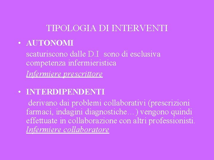 TIPOLOGIA DI INTERVENTI • AUTONOMI scaturiscono dalle D. I sono di esclusiva competenza infermieristica