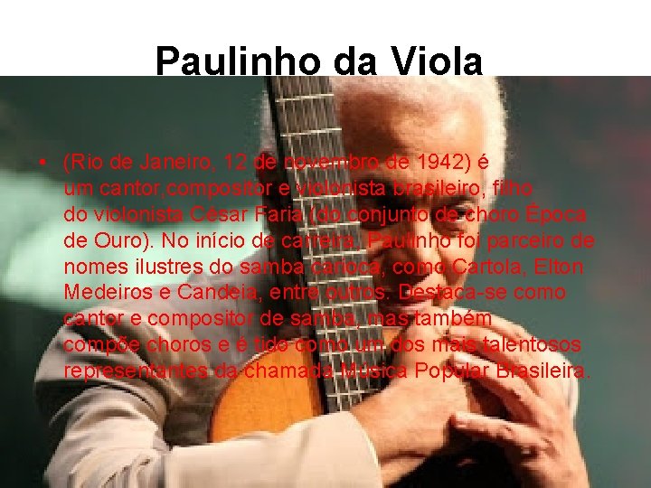 Paulinho da Viola • (Rio de Janeiro, 12 de novembro de 1942) é um