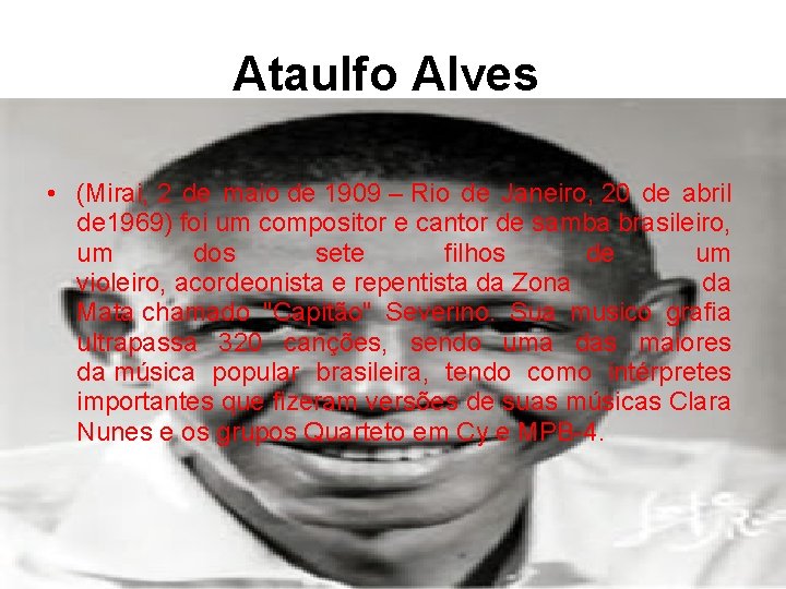 Ataulfo Alves • (Mirai, 2 de maio de 1909 – Rio de Janeiro, 20